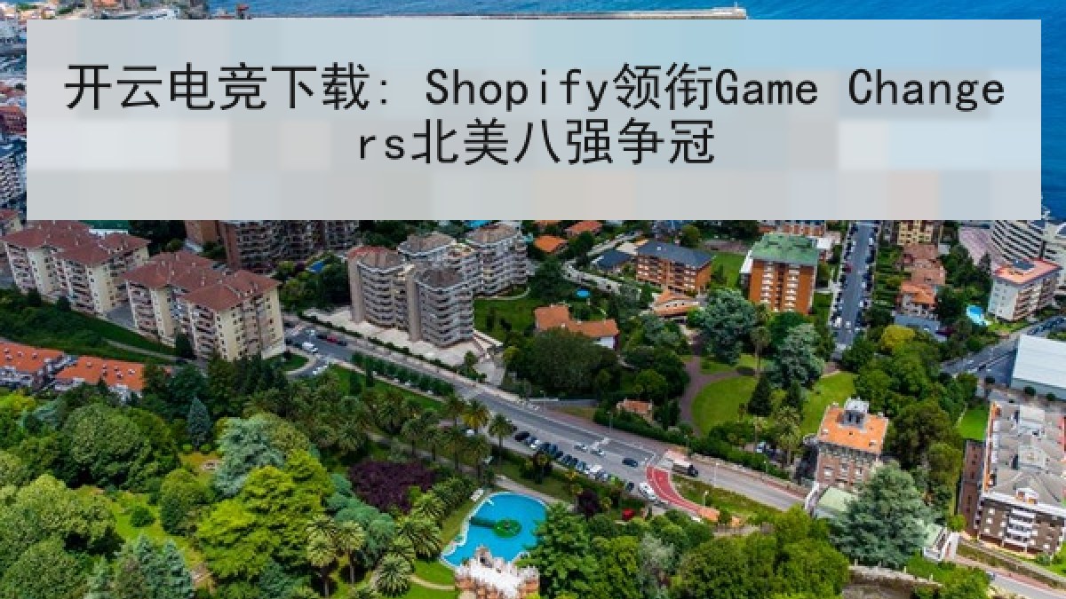 开云电竞下载: Shopify领衔Game Changers北美八强争冠