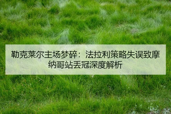 lei-ke-lai-er-zhu-chang-meng-sui-fa-la-li-ce-lve-shi-wu-zhi-mo-na-ge-zhan-diu-guan-shen-du-jie-xi-2-484.jpg