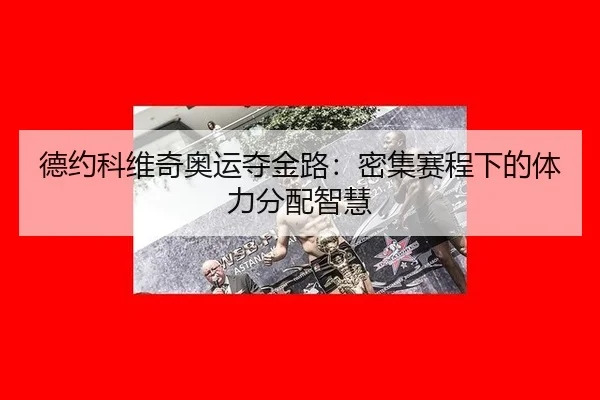 德约科维奇奥运夺金路：密集赛程下的体力分配智慧