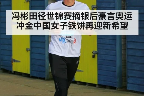 冯彬田径世锦赛摘银后豪言奥运冲金中国女子铁饼再迎新希望