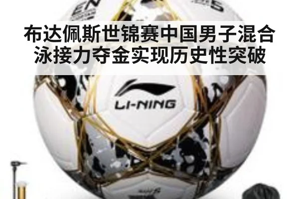 布达佩斯世锦赛中国男子混合泳接力夺金实现历史性突破